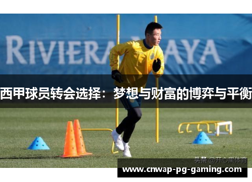 西甲球员转会选择:梦想与财富的博弈与平衡 西甲球员转会选择:梦想与财富的博弈与平衡