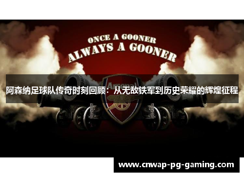 阿森纳足球队传奇时刻回顾:从无敌铁军到历史荣耀的辉煌征程 阿森纳足球队传奇时刻回顾:从无敌铁军到历史荣耀的辉煌征程