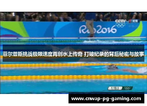 菲尔普斯挑战极限速度再创水上传奇 打破纪录的背后秘密与故事