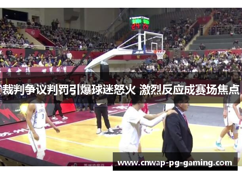 裁判争议判罚引爆球迷怒火 激烈反应成赛场焦点 裁判争议判罚引爆球迷怒火 激烈反应成赛场焦点