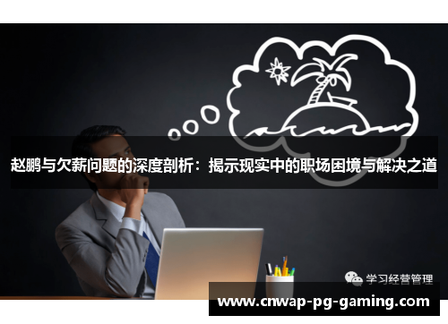 赵鹏与欠薪问题的深度剖析：揭示现实中的职场困境与解决之道