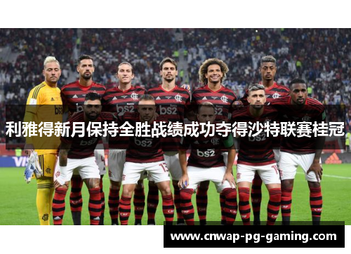 利雅得新月保持全胜战绩成功夺得沙特联赛桂冠