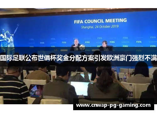 国际足联公布世俱杯奖金分配方案引发欧洲豪门强烈不满