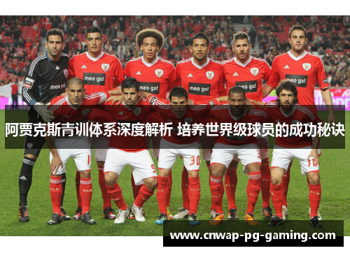 阿贾克斯青训体系深度解析 培养世界级球员的成功秘诀